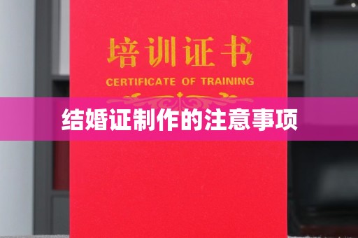 大埤结婚证制作的注意事项