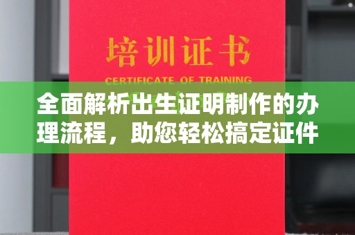 大埤全面解析出生证明制作的办理流程，助您轻松搞定证件办理
