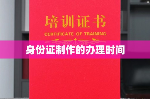 大埤身份证制作的办理时间