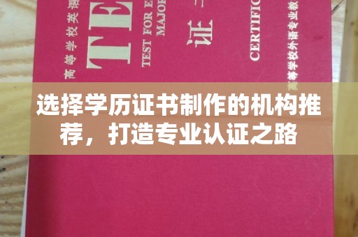 大埤选择学历证书制作的机构推荐，打造专业认证之路