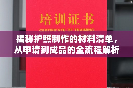 大埤揭秘护照制作的材料清单，从申请到成品的全流程解析