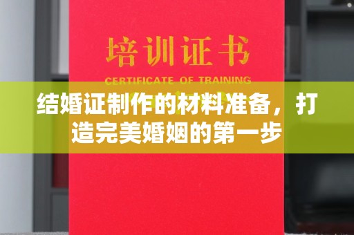 大埤结婚证制作的材料准备，打造完美婚姻的第一步