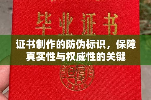 大埤证书制作的防伪标识，保障真实性与权威性的关键