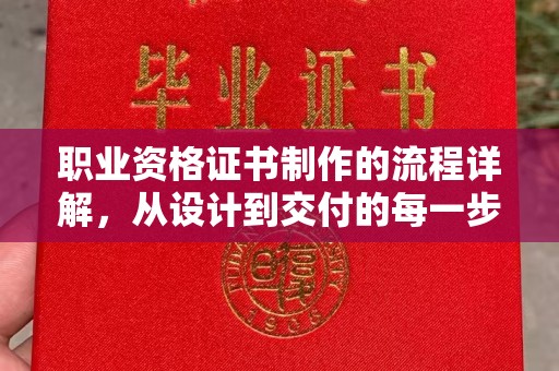 大埤职业资格证书制作的流程详解，从设计到交付的每一步