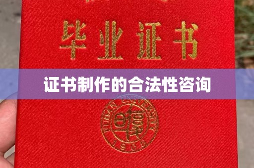 大埤证书制作的合法性咨询